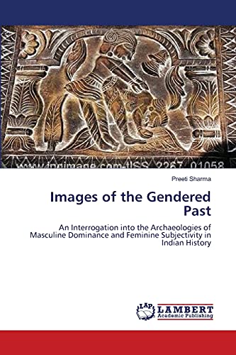 Stock image for Images of the Gendered Past: An Interrogation into the Archaeologies of Masculine Dominance and Feminine Subjectivity in Indian History for sale by Lucky's Textbooks