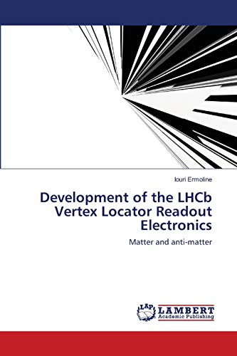 9783659129445: Development of the LHCb Vertex Locator Readout Electronics: Matter and anti-matter