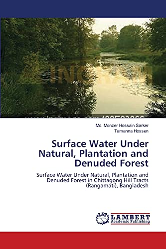 Stock image for Surface Water Under Natural, Plantation and Denuded Forest: Surface Water Under Natural, Plantation and Denuded Forest in Chittagong Hill Tracts (Rangamati), Bangladesh for sale by Lucky's Textbooks