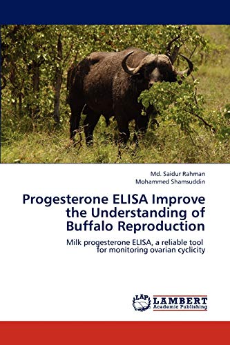 Stock image for Progesterone ELISA Improve the Understanding of Buffalo Reproduction: Milk progesterone ELISA, a reliable tool for monitoring ovarian cyclicity for sale by Lucky's Textbooks