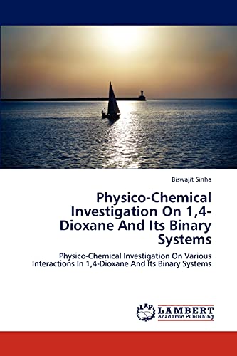 9783659131394: Physico-Chemical Investigation On 1,4-Dioxane And Its Binary Systems: Physico-Chemical Investigation On Various Interactions In 1,4-Dioxane And Its Binary Systems