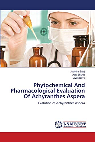 Phytochemical And Pharmacological Evaluation Of Achyranthes Aspera: Evalution of Achyranthes Aspera (9783659133800) by Bajaj, Jitendra; Shukla, Ajay; Dave, Vivek