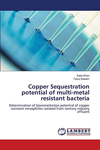 Stock image for Copper Sequestration potential of multi-metal resistant bacteria: Determination of bioremediaiton potential of copper resistant mesophilles isolated from tannery industry effluent for sale by Lucky's Textbooks