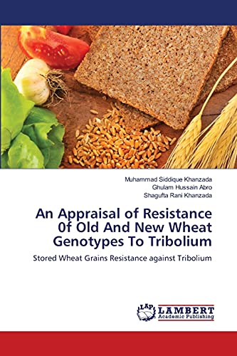 Stock image for An Appraisal of Resistance 0f Old And New Wheat Genotypes To Tribolium: Stored Wheat Grains Resistance against Tribolium for sale by Lucky's Textbooks