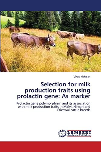 Selection for milk production traits using prolactin gene: As marker: Prolactin gene polymorphism and its association with milk production traits in Malvi, Nimari and Frieswal cattle breeds (9783659135934) by Mahajan, Vikas