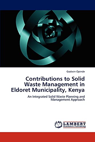 Stock image for Contributions to Solid Waste Management in Eldoret Municipality, Kenya: An Integrated Solid Waste Planning and Management Approach for sale by Lucky's Textbooks