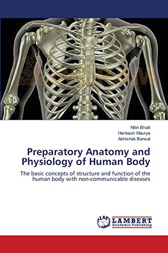 Preparatory Anatomy and Physiology of Human Body : The basic concepts of structure and function of the human body with non-communicable diseases - Nitin Bhatt