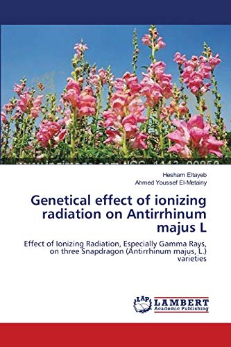 Genetical effect of ionizing radiation on Antirrhinum majus L : Effect of Ionizing Radiation, Especially Gamma Rays, on three Snapdragon (Antirrhinum majus, L.) varieties - Hesham Eltayeb