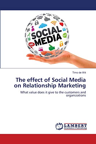 Imagen de archivo de The effect of Social Media on Relationship Marketing: What value does it give to the customers and organizations a la venta por Lucky's Textbooks