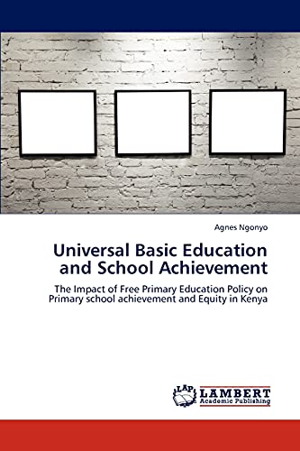 Stock image for Universal Basic Education and School Achievement: The Impact of Free Primary Education Policy on Primary school achievement and Equity in Kenya for sale by Lucky's Textbooks