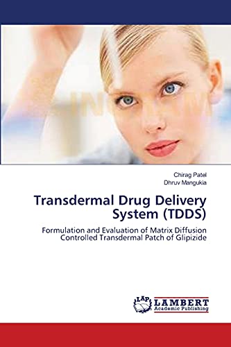 Transdermal Drug Delivery System (TDDS): Formulation and Evaluation of Matrix Diffusion Controlled Transdermal Patch of Glipizide (9783659142215) by Patel, Chirag; Mangukia, Dhruv