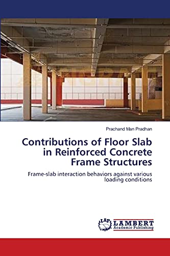Stock image for Contributions of Floor Slab in Reinforced Concrete Frame Structures: Frame-slab interaction behaviors against various loading conditions for sale by Lucky's Textbooks