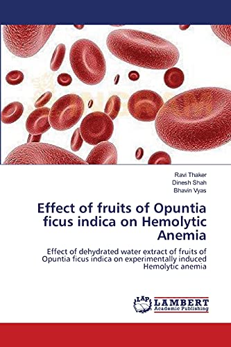 Stock image for Effect of fruits of Opuntia ficus indica on Hemolytic Anemia: Effect of dehydrated water extract of fruits of Opuntia ficus indica on experimentally induced Hemolytic anemia for sale by Lucky's Textbooks