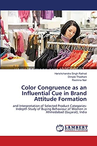Stock image for Color Congruence as an Influential Cue in Brand Attitude Formation: and Interpretation of Selected Product Categories-Indepth Study of Buying Behaviour of Women in Ahmedabad (Gujarat), India for sale by Lucky's Textbooks