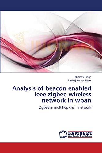 Stock image for Analysis of beacon enabled ieee zigbee wireless network in wpan: Zigbee in multihop chain network for sale by Lucky's Textbooks