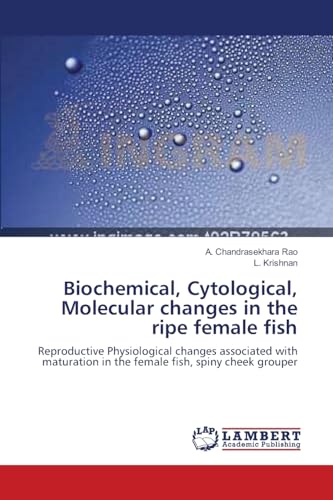 Stock image for Biochemical, Cytological, Molecular changes in the ripe female fish: Reproductive Physiological changes associated with maturation in the female fish, spiny cheek grouper for sale by Lucky's Textbooks