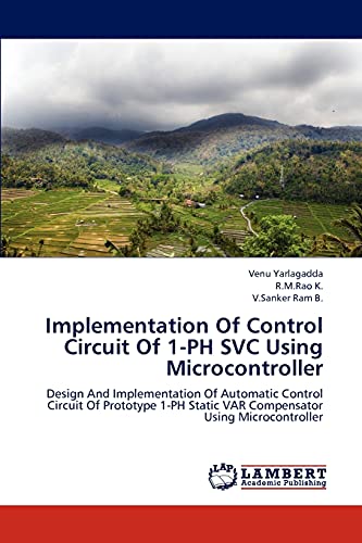 Stock image for Implementation Of Control Circuit Of 1-PH SVC Using Microcontroller: Design And Implementation Of Automatic Control Circuit Of Prototype 1-PH Static VAR Compensator Using Microcontroller for sale by Lucky's Textbooks