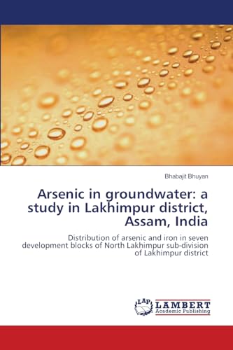 9783659150302: Arsenic in groundwater: a study in Lakhimpur district, Assam, India: Distribution of arsenic and iron in seven development blocks of North Lakhimpur sub-division of Lakhimpur district