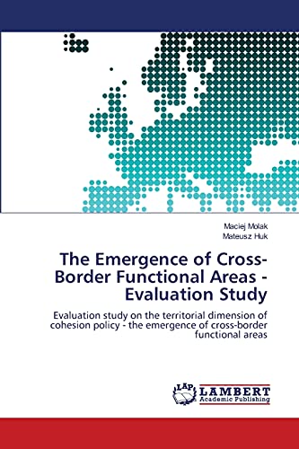 Stock image for The Emergence of Cross-Border Functional Areas - Evaluation Study: Evaluation study on the territorial dimension of cohesion policy - the emergence of cross-border functional areas for sale by Lucky's Textbooks