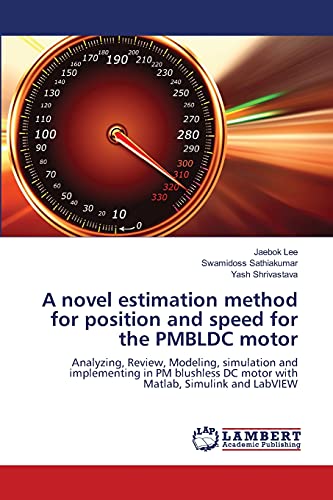 Stock image for A novel estimation method for position and speed for the PMBLDC motor: Analyzing, Review, Modeling, simulation and implementing in PM blushless DC motor with Matlab, Simulink and LabVIEW for sale by Lucky's Textbooks