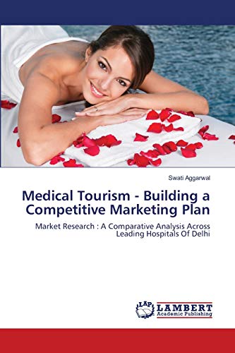 Stock image for Medical Tourism - Building a Competitive Marketing Plan: Market Research : A Comparative Analysis Across Leading Hospitals Of Delhi for sale by Lucky's Textbooks