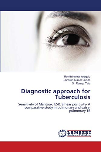 Stock image for Diagnostic approach for Tuberculosis: Sensitivity of Mantoux, ESR, Smear positivity- A comparative study in pulmonary and extra-pulmonary TB for sale by Lucky's Textbooks