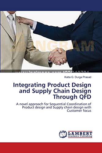 Stock image for Integrating Product Design and Supply Chain Design Through QFD: A novel approach for Sequential Coordination of Product design and Supply chain design with Customer focus for sale by Lucky's Textbooks