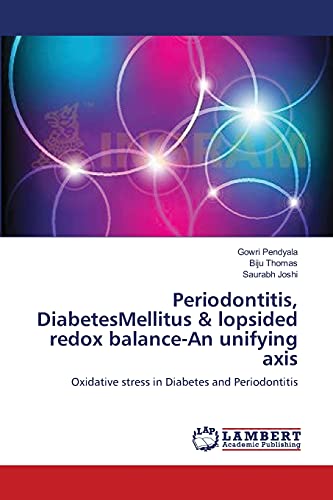 Periodontitis, DiabetesMellitus & lopsided redox balance-An unifying axis: Oxidative stress in Diabetes and Periodontitis (9783659155789) by Pendyala, Gowri; Thomas, Biju; Joshi, Saurabh