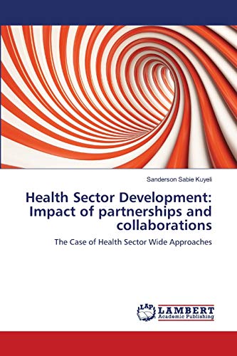 Stock image for Health Sector Development: Impact of partnerships and collaborations: The Case of Health Sector Wide Approaches for sale by Lucky's Textbooks