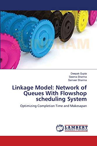 Imagen de archivo de Linkage Model: Network of Queues With Flowshop scheduling System: Optimizing Completion Time and Makesapan a la venta por Lucky's Textbooks