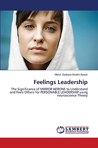 Stock image for Feelings Leadership: The Significance of MIRROR NERONS to Understand and Feels Others for PERSONABLE LEADERSHIP using neuroscience Theory for sale by Lucky's Textbooks