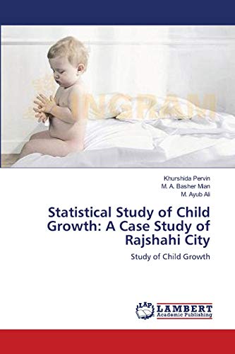 Imagen de archivo de Statistical Study of Child Growth: A Case Study of Rajshahi City: Study of Child Growth a la venta por Lucky's Textbooks