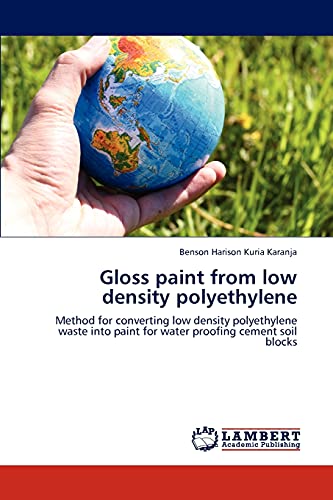 Stock image for Gloss paint from low density polyethylene: Method for converting low density polyethylene waste into paint for water proofing cement soil blocks for sale by Lucky's Textbooks