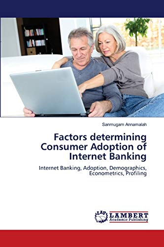 Beispielbild fr Factors determining Consumer Adoption of Internet Banking: Internet Banking, Adoption, Demographics, Econometrics, Profiling zum Verkauf von Lucky's Textbooks
