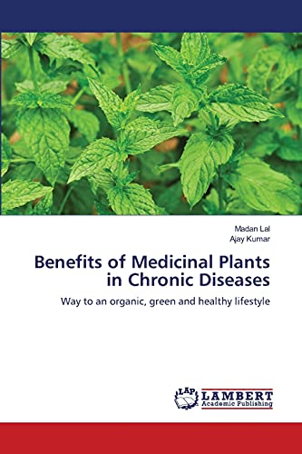 Benefits of Medicinal Plants in Chronic Diseases: Way to an organic, green and healthy lifestyle (9783659159954) by Lal, Madan; Kumar, Ajay