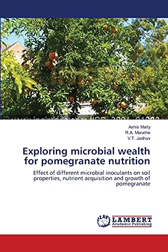 Imagen de archivo de Exploring microbial wealth for pomegranate nutrition: Effect of different microbial inoculants on soil properties, nutrient acquisition and growth of pomegranate a la venta por Lucky's Textbooks