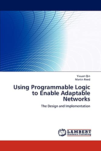 Using Programmable Logic to Enable Adaptable Networks: The Design and Implementation (9783659161322) by Qin, Yixuan; Reed, Martin