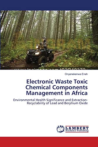 Beispielbild fr Electronic Waste Toxic Chemical Components Management in Africa: Environmental Health Significance and Extraction-Recyclability of Lead and Beryllium Oxide zum Verkauf von Lucky's Textbooks