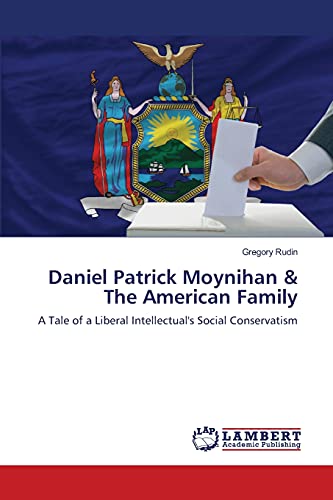 Stock image for Daniel Patrick Moynihan & The American Family: A Tale of a Liberal Intellectual's Social Conservatism for sale by Lucky's Textbooks