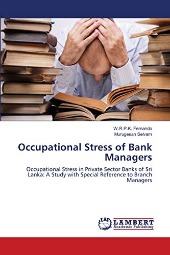 Stock image for Occupational Stress of Bank Managers: Occupational Stress in Private Sector Banks of Sri Lanka: A Study with Special Reference to Branch Managers for sale by Lucky's Textbooks