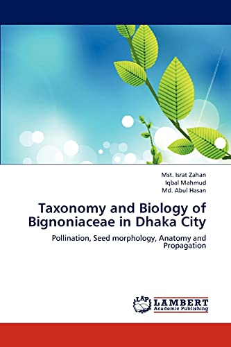 Stock image for Taxonomy and Biology of Bignoniaceae in Dhaka City: Pollination, Seed morphology, Anatomy and Propagation for sale by Lucky's Textbooks