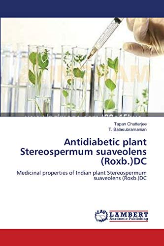 Antidiabetic plant Stereospermum suaveolens (Roxb.)DC: Medicinal properties of Indian plant Stereospermum suaveolens (Roxb.)DC (9783659166464) by Chatterjee, Tapan; Balasubramanian, T.