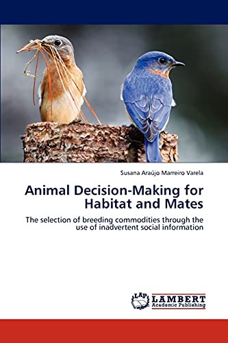 9783659168369: Animal Decision-Making for Habitat and Mates: The selection of breeding commodities through the use of inadvertent social information