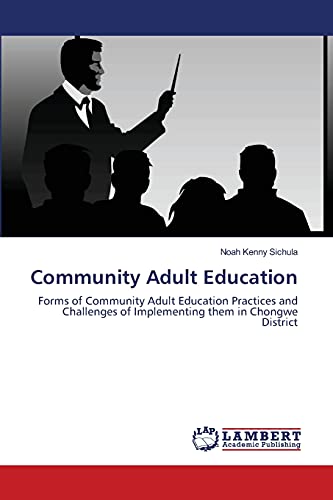 Stock image for Community Adult Education: Forms of Community Adult Education Practices and Challenges of Implementing them in Chongwe District for sale by Lucky's Textbooks