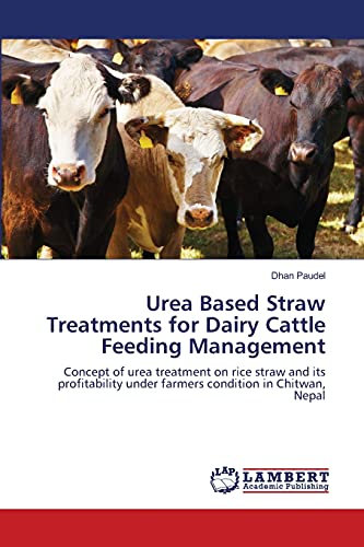 Imagen de archivo de Urea Based Straw Treatments for Dairy Cattle Feeding Management: Concept of urea treatment on rice straw and its profitability under farmers condition in Chitwan, Nepal a la venta por Chiron Media