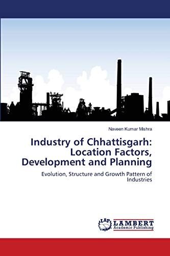 9783659172250: Industry of Chhattisgarh: Location Factors, Development and Planning: Evolution, Structure and Growth Pattern of Industries