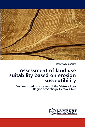 Assessment of land use suitability based on erosion susceptibility: Medium-sized urban areas of the Metropolitan Region of Santiago, Central Chile (9783659174995) by FernÃ¡ndez, Roberto