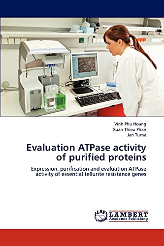 Stock image for Evaluation ATPase activity of purified proteins: Expression, purification and evaluation ATPase activity of essential tellurite resistance genes for sale by Lucky's Textbooks