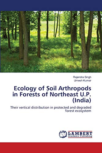 Ecology of Soil Arthropods in Forests of Northeast U.P. (India): Their vertical distribution in protected and degraded forest ecosystem (9783659178160) by Singh, Rajendra; Kumar, Umesh