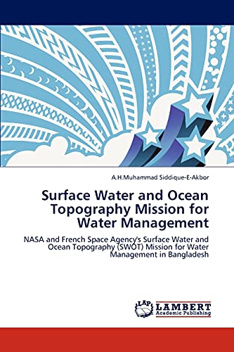 Stock image for Surface Water and Ocean Topography Mission for Water Management: NASA and French Space Agency's Surface Water and Ocean Topography (SWOT) Mission for Water Management in Bangladesh for sale by Lucky's Textbooks